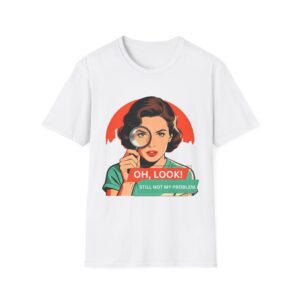 Funny Statement Oh Look, still Not My ProblemT-Shirt